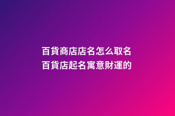 百貨商店店名怎么取名 百貨店起名寓意財運的-第1張-店鋪起名-玄機派